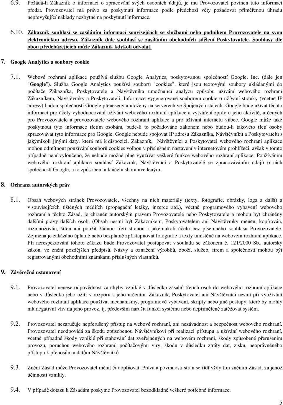Zákazník souhlasí se zasíláním informací souvisejících se službami nebo podnikem Provozovatele na svou elektronickou adresu. Zákazník dále souhlasí se zasíláním obchodních sdělení Poskytovatele.