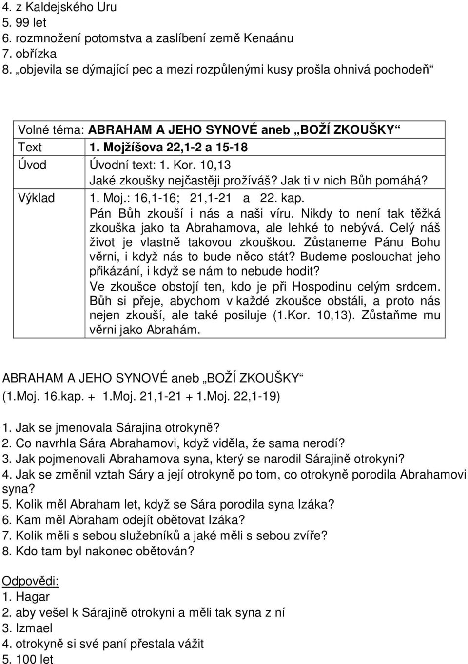 10,13 Jaké zkoušky nejčastěji prožíváš? Jak ti v nich Bůh pomáhá? Výklad 1. Moj.: 16,1-16; 21,1-21 a 22. kap. Pán Bůh zkouší i nás a naši víru.