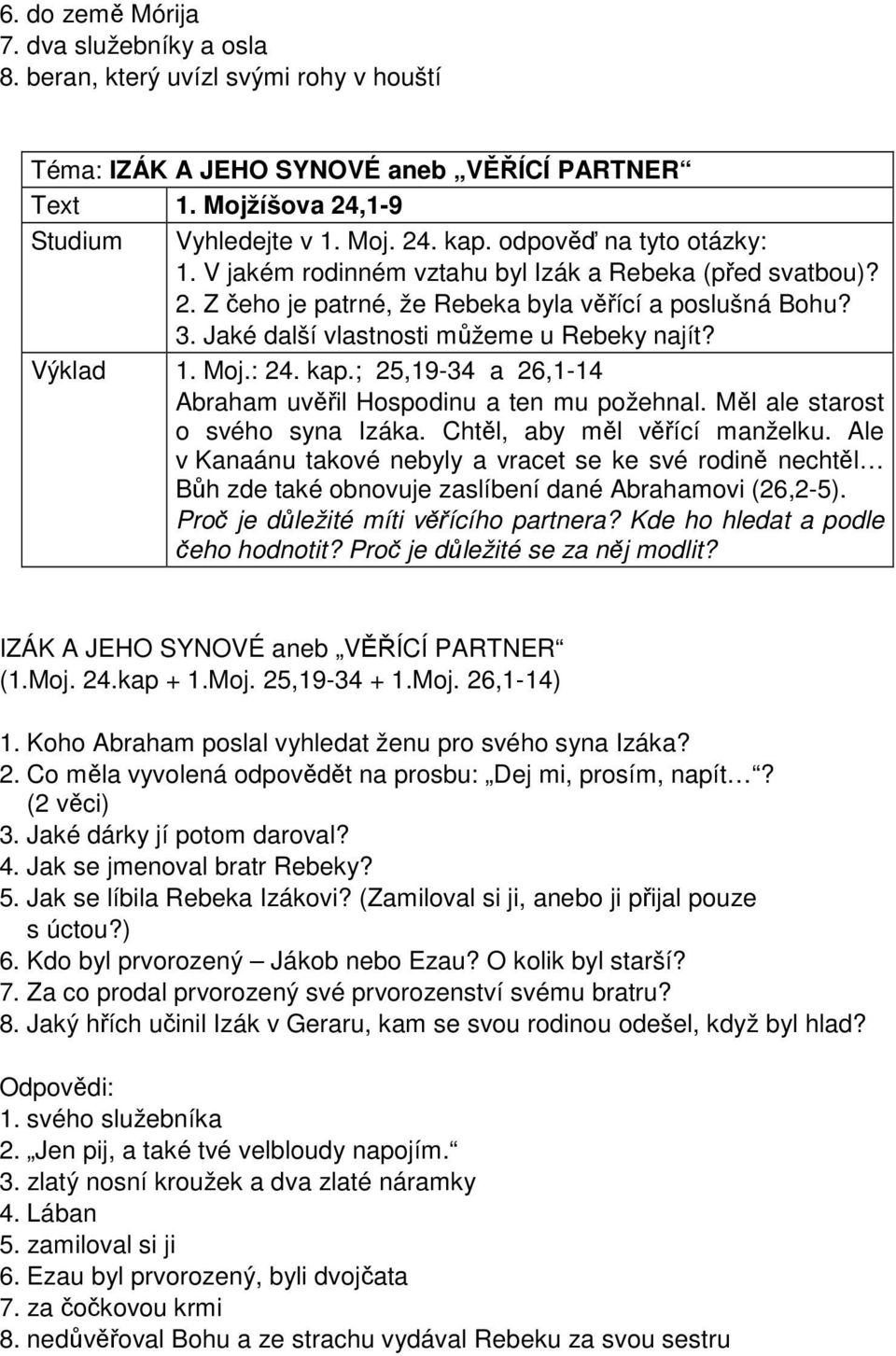 Výklad 1. Moj.: 24. kap.; 25,19-34 a 26,1-14 Abraham uvěřil Hospodinu a ten mu požehnal. Měl ale starost o svého syna Izáka. Chtěl, aby měl věřící manželku.