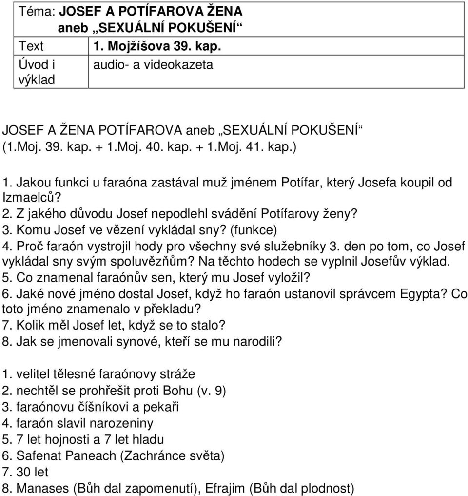 (funkce) 4. Proč faraón vystrojil hody pro všechny své služebníky 3. den po tom, co Josef vykládal sny svým spoluvězňům? Na těchto hodech se vyplnil Josefův výklad. 5.