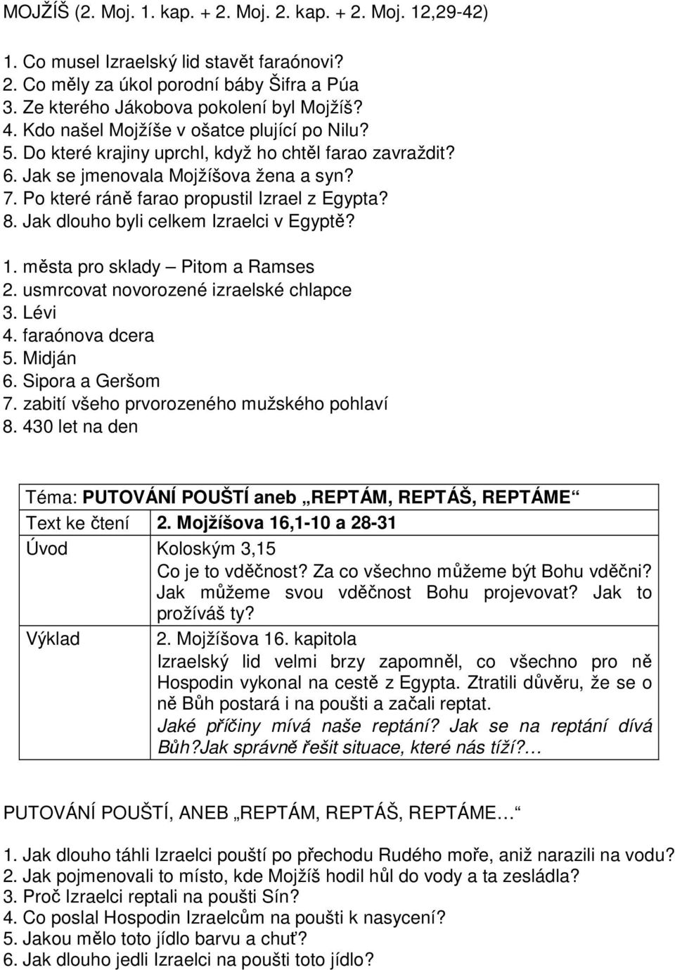 Jak dlouho byli celkem Izraelci v Egyptě? 1. města pro sklady Pitom a Ramses 2. usmrcovat novorozené izraelské chlapce 3. Lévi 4. faraónova dcera 5. Midján 6. Sipora a Geršom 7.