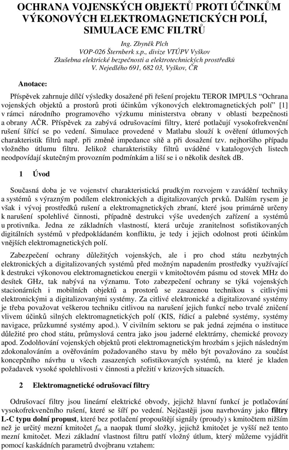 Needlého 691, 682 03, Vyškov, ČR Příspěvek zahrnue dílčí výsledky dosažené při řešení proektu TEROR IMPULS Ochrana voenských obektů a prostorů proti účinkům výkonových elektromagnetických polí [1] v