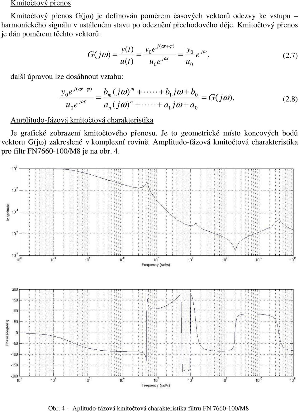 7 další úpravou lze dosáhnout vztahu:, 0 1 0 1 0 0 ϕ G a a a b b b e u e y n n m m t t = + + + + + + = + 2.