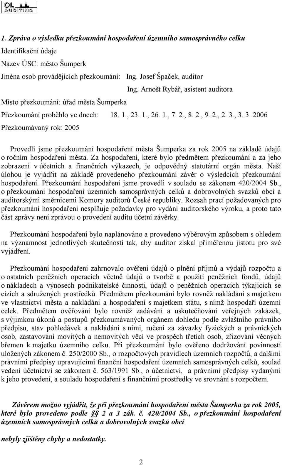 , 3. 3. 2006 Přezkoumávaný rok: 2005 Provedli jsme přezkoumání hospodaření města Šumperka za rok 2005 na základě údajů o ročním hospodaření města.
