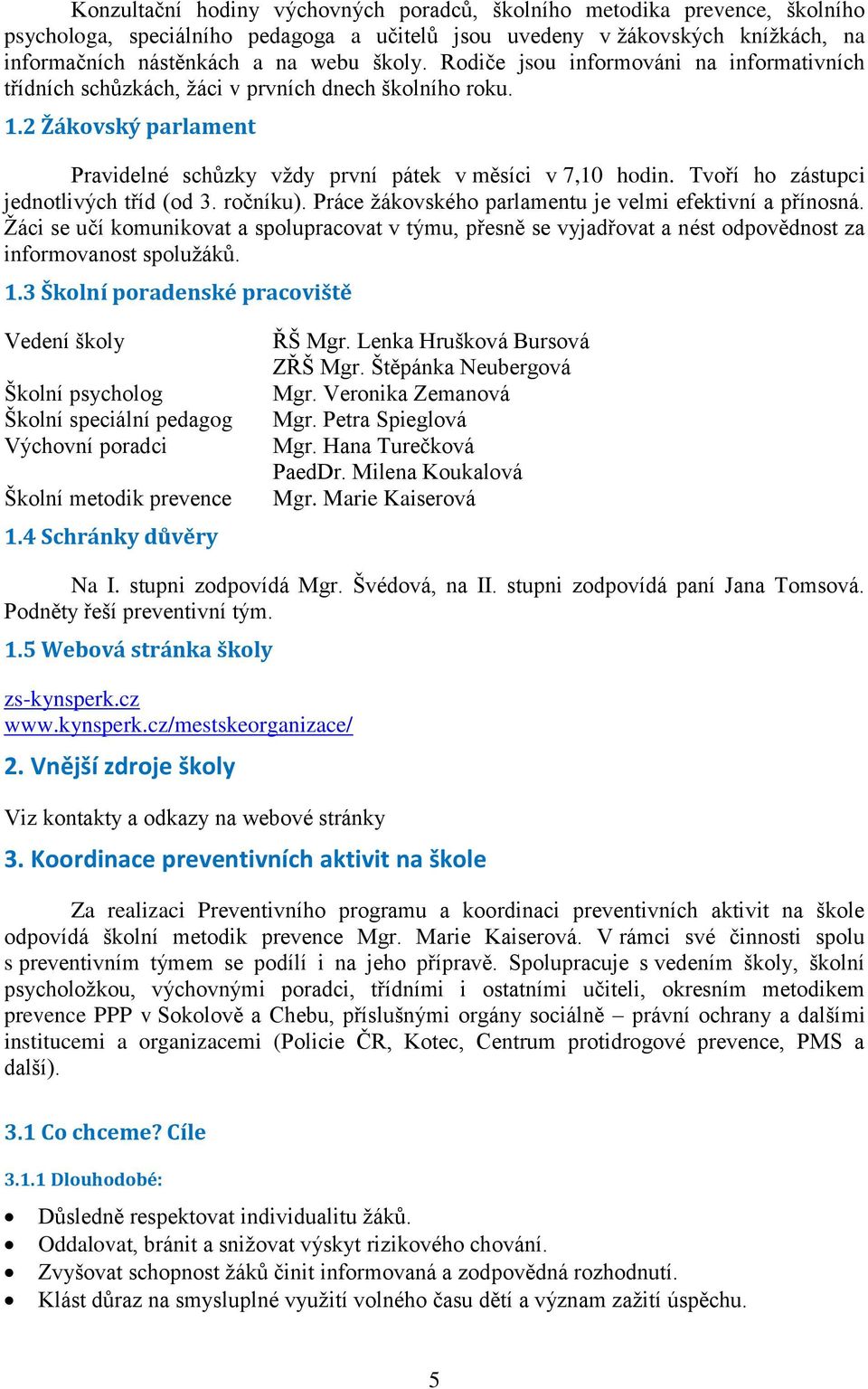 Tvoří ho zástupci jednotlivých tříd (od 3. ročníku). Práce žákovského parlamentu je velmi efektivní a přínosná.