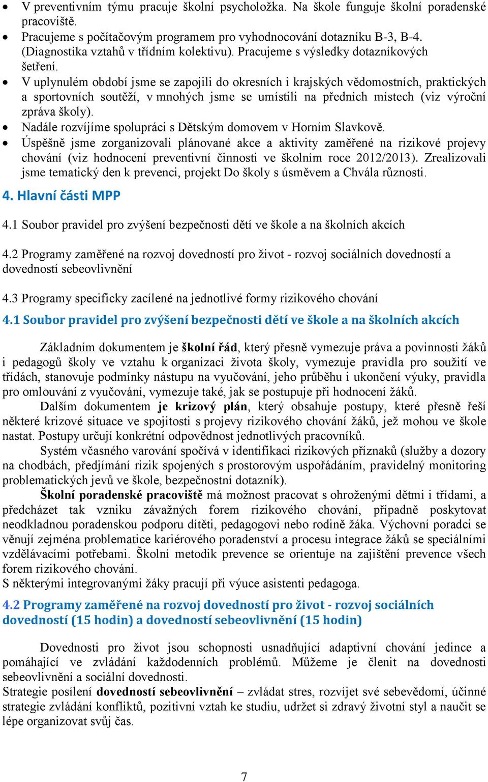 V uplynulém období jsme se zapojili do okresních i krajských vědomostních, praktických a sportovních soutěží, v mnohých jsme se umístili na předních místech (viz výroční zpráva školy).