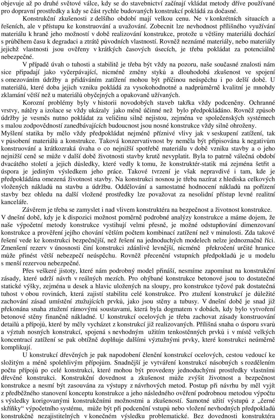 Zobecnit lze nevhodnost přílišného využívání materiálu k hraně jeho možností v době realizování konstrukce, protože u většiny materiálů dochází s průběhem času k degradaci a ztrátě původních