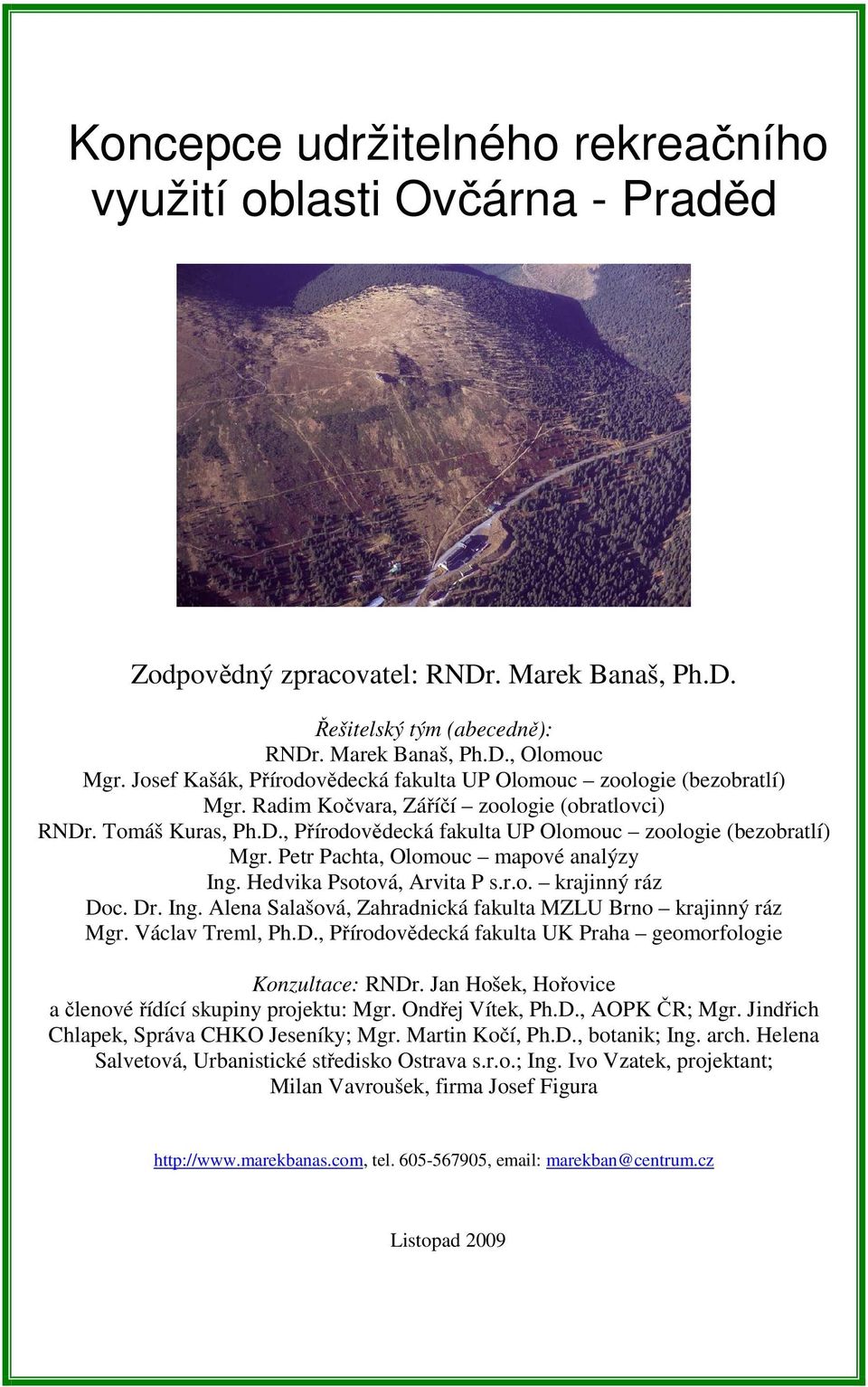 Hedvika Psotová, Arvita P s.r.o. krajinný ráz Doc. Dr. Ing. Alena Salašová, Zahradnická fakulta MZLU Brno krajinný ráz Mgr. Václav Treml, Ph.D., Přírodovědecká fakulta UK Praha geomorfologie Konzultace: RNDr.