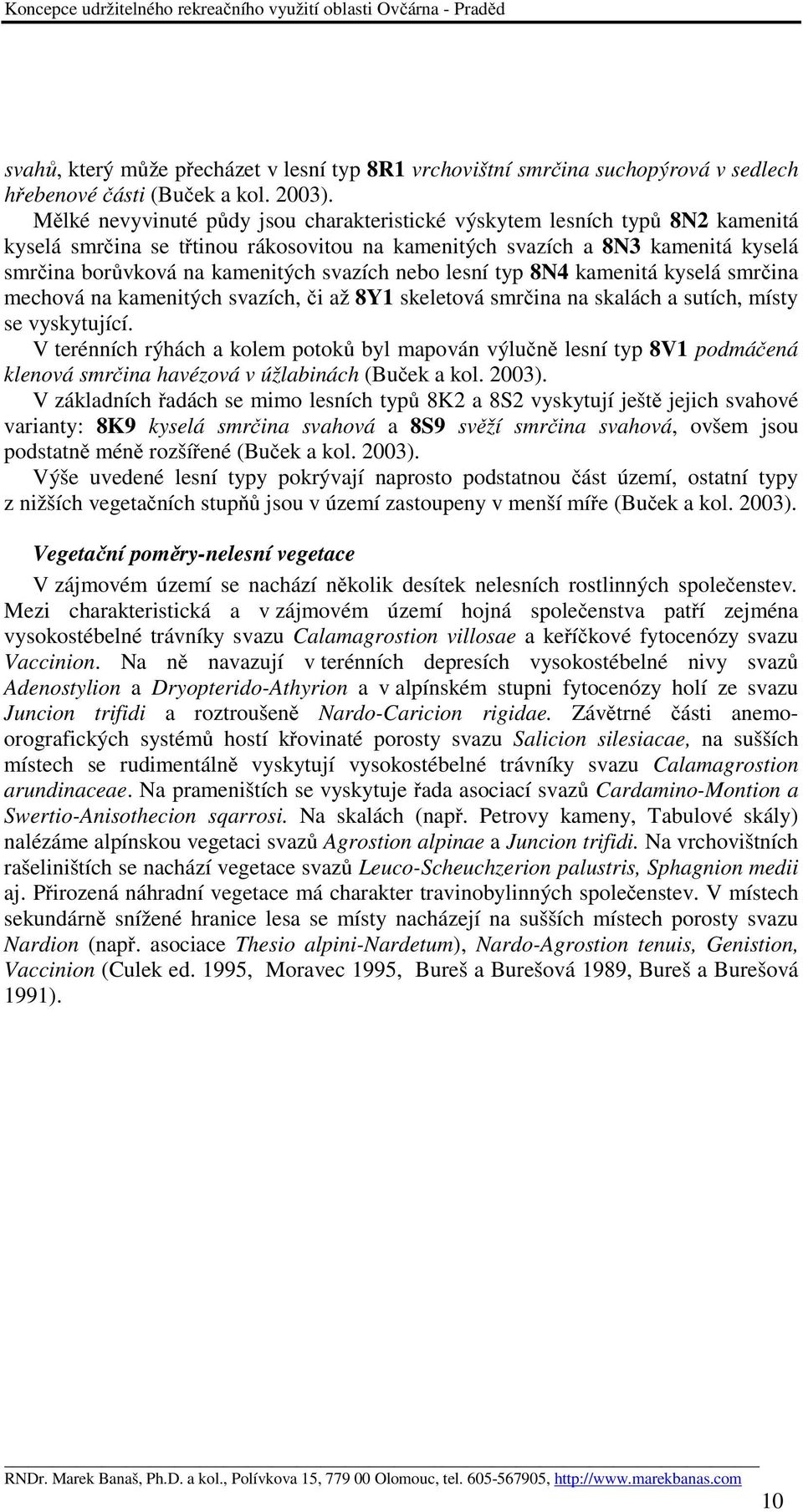 svazích nebo lesní typ 8N4 kamenitá kyselá smrčina mechová na kamenitých svazích, či až 8Y1 skeletová smrčina na skalách a sutích, místy se vyskytující.