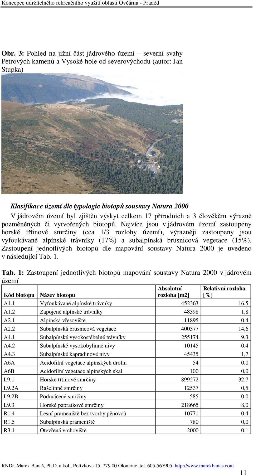 Nejvíce jsou v jádrovém území zastoupeny horské třtinové smrčiny (cca 1/3 rozlohy území), výrazněji zastoupeny jsou vyfoukávané alpínské trávníky (17%) a subalpínská brusnicová vegetace (15%).
