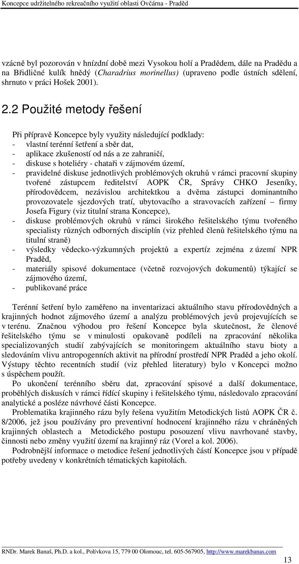 2 Použité metody řešení Při přípravě Koncepce byly využity následující podklady: - vlastní terénní šetření a sběr dat, - aplikace zkušeností od nás a ze zahraničí, - diskuse s hoteliéry - chataři v