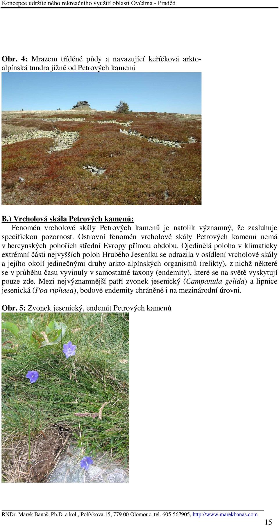 Ostrovní fenomén vrcholové skály Petrových kamenů nemá v hercynských pohořích střední Evropy přímou obdobu.