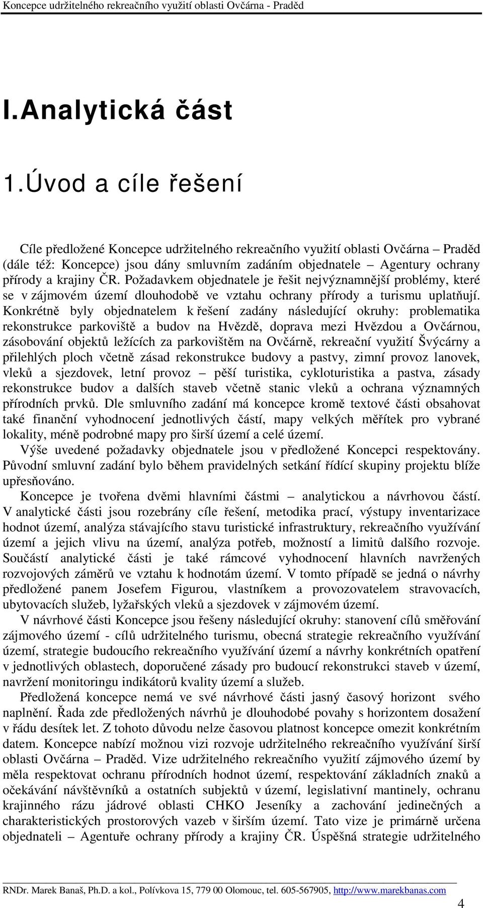 Požadavkem objednatele je řešit nejvýznamnější problémy, které se v zájmovém území dlouhodobě ve vztahu ochrany přírody a turismu uplatňují.