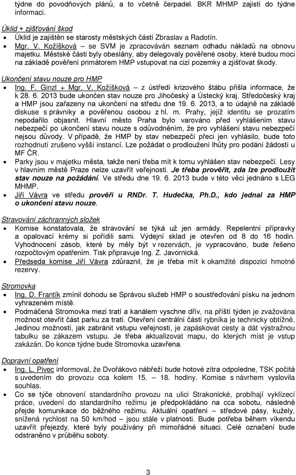Městské části byly obeslány, aby delegovaly pověřené osoby, které budou moci na základě pověření primátorem HMP vstupovat na cizí pozemky a zjišťovat škody. Ukončení stavu nouze pro HMP Ing. F.