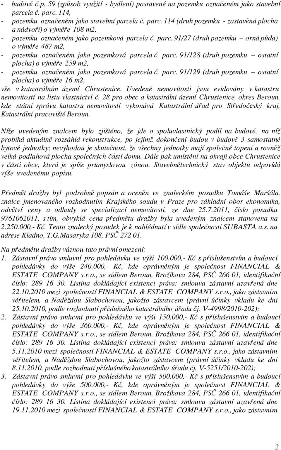 parc. 91/128 (druh pozemku ostatní plocha) o výměře 259 m2, - pozemku označeném jako pozemková parcela č. parc. 91/129 (druh pozemku ostatní plocha) o výměře 16 m2, vše v katastrálním území Chrustenice.