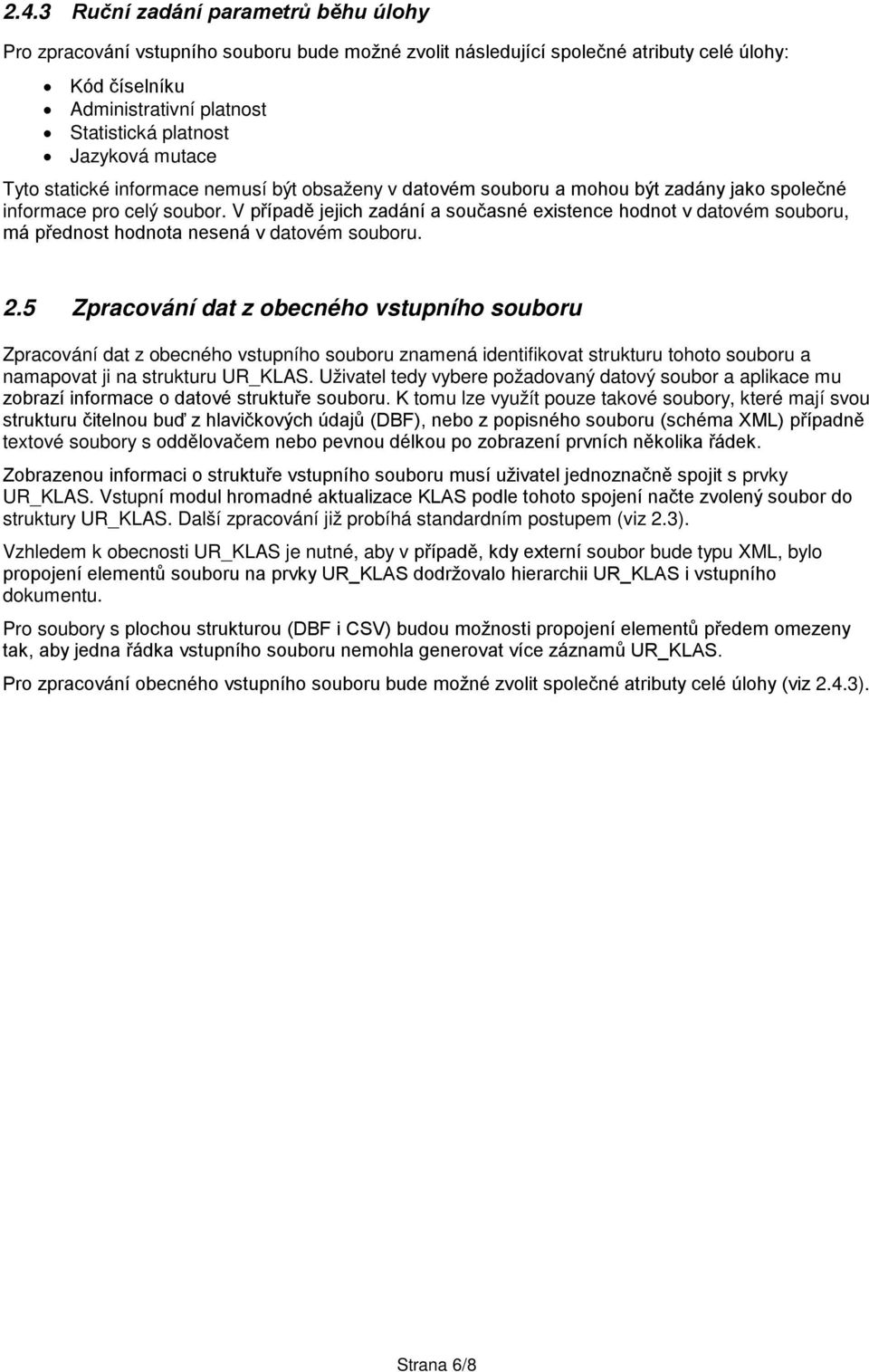 V případě jejich zadání a současné existence hodnot v datovém souboru, má přednost hodnota nesená v datovém souboru. 2.