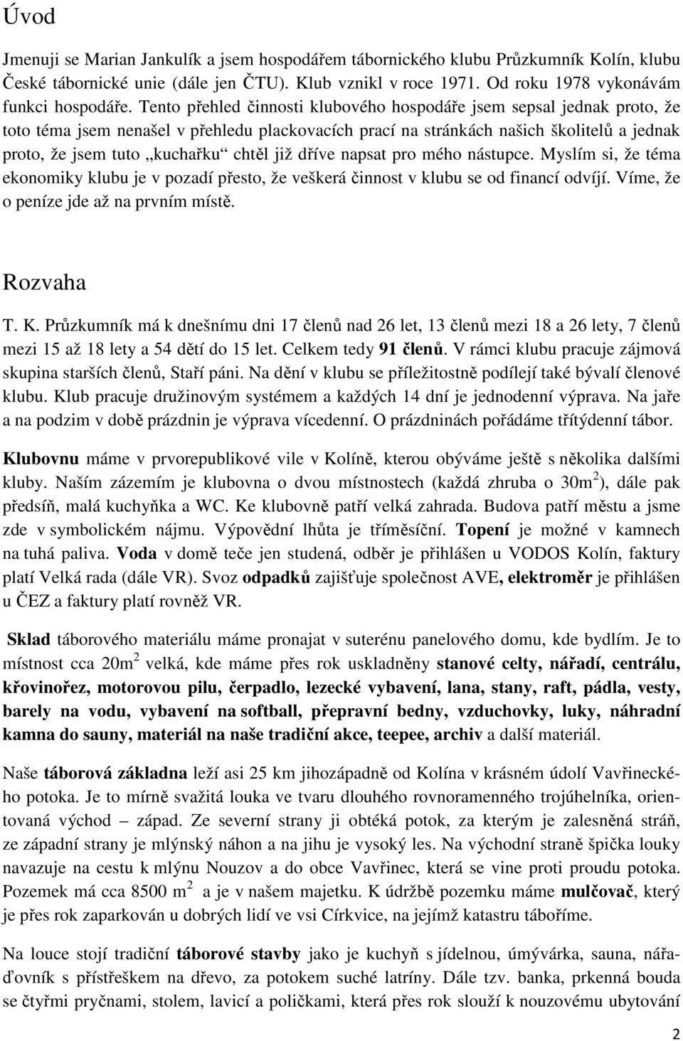 již dříve napsat pro mého nástupce. Myslím si, že téma ekonomiky klubu je v pozadí přesto, že veškerá činnost v klubu se od financí odvíjí. Víme, že o peníze jde až na prvním místě. Rozvaha T. K.