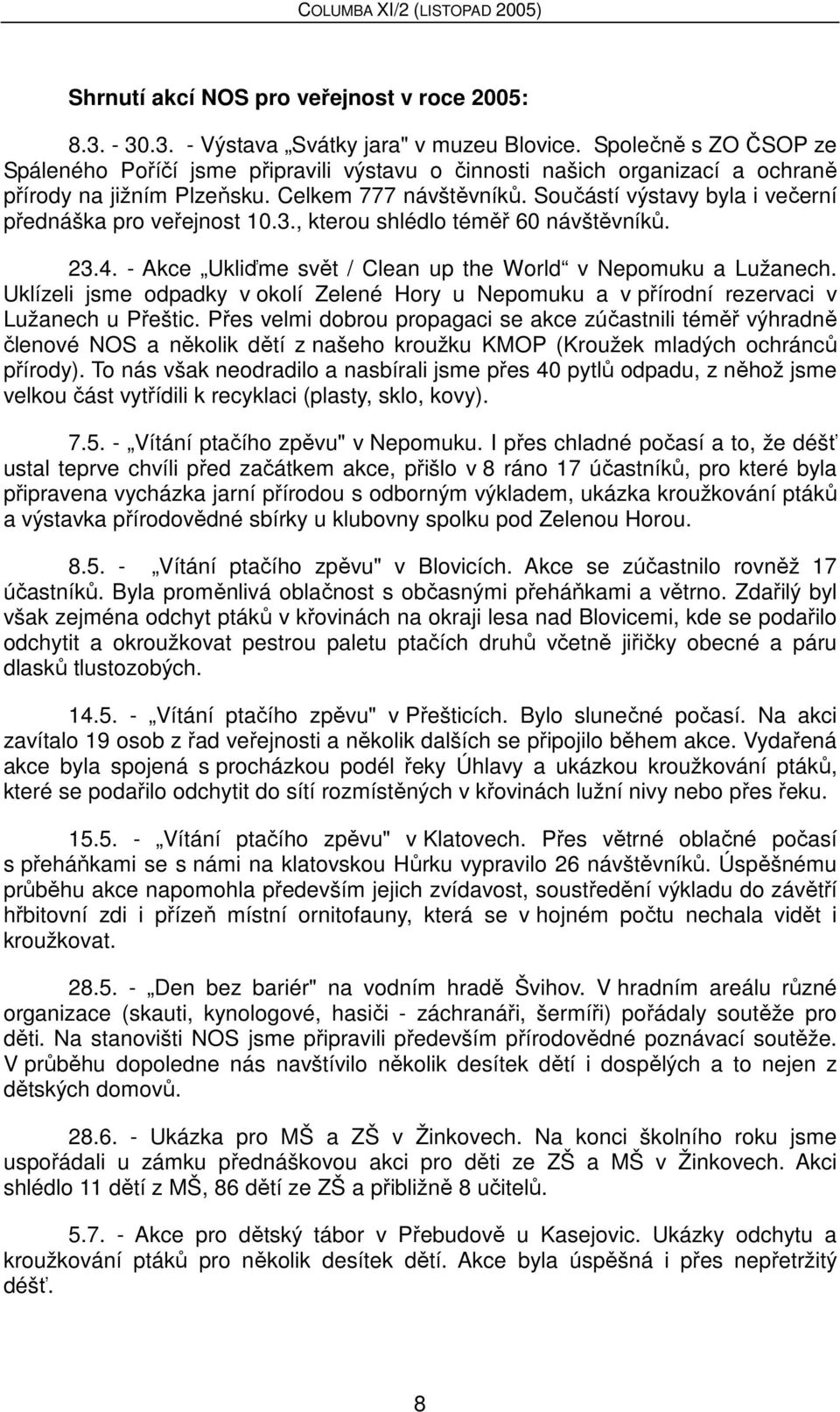 Součástí výstavy byla i večerní přednáška pro veřejnost 10.3., kterou shlédlo téměř 60 návštěvníků. 23.4. - Akce Ukliďme svět / Clean up the World v Nepomuku a Lužanech.