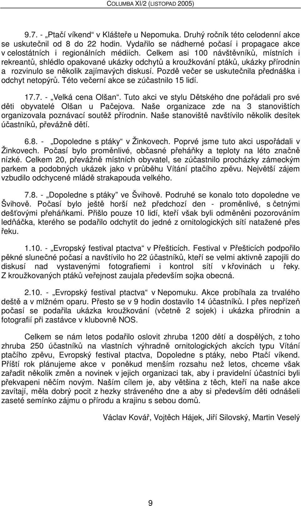 Pozdě večer se uskutečnila přednáška i odchyt netopýrů. Této večerní akce se zúčastnilo 15 lidí. 17.7. - Velká cena Olšan.