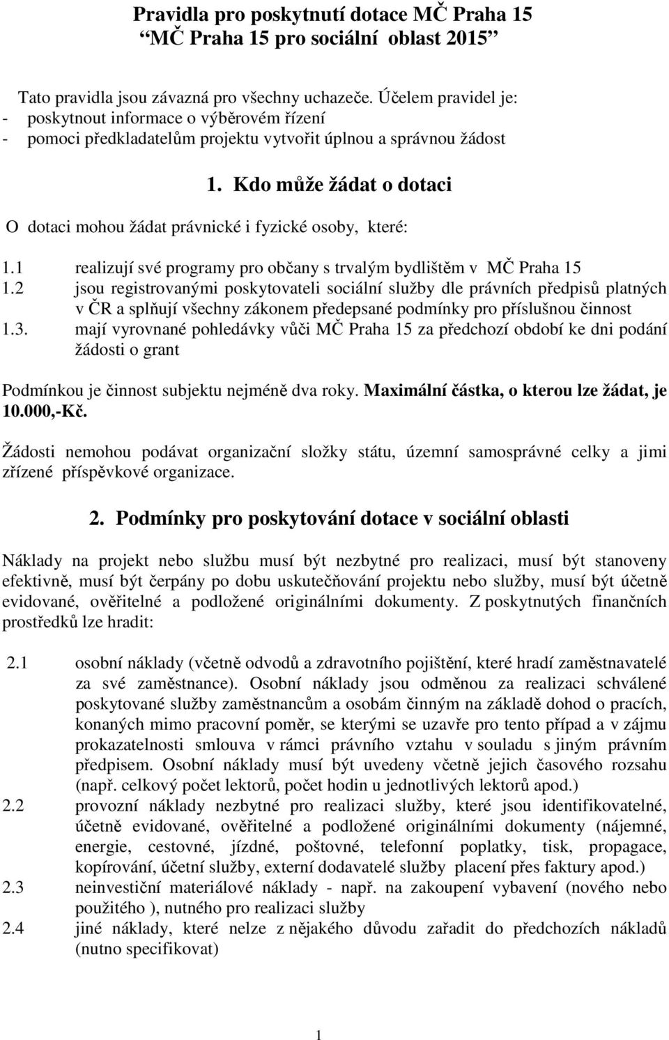 Kdo může žádat o dotaci O dotaci mohou žádat právnické i fyzické osoby, které: 1.1 realizují své programy pro občany s trvalým bydlištěm v MČ Praha 15 1.