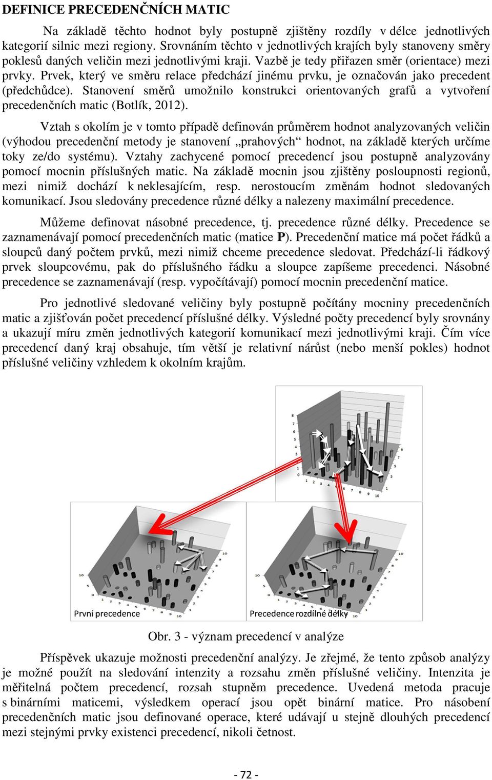 Prvek, který ve směru relace předchází jinému prvku, je označován jako precedent (předchůdce). Stanovení směrů umožnilo konstrukci orientovaných grafů a vytvoření precedenčních matic (Botlík, 2012).