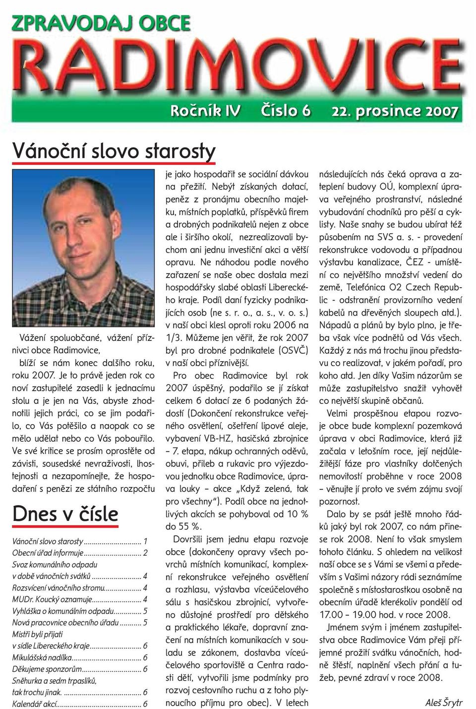 pobouřilo. Ve své kritice se prosím oprostěte od závisti, sousedské nevraživosti, lhostejnosti a nezapomínejte, že hospodaření s penězi ze státního rozpočtu Dnes v čísle Vánoční slovo starosty.