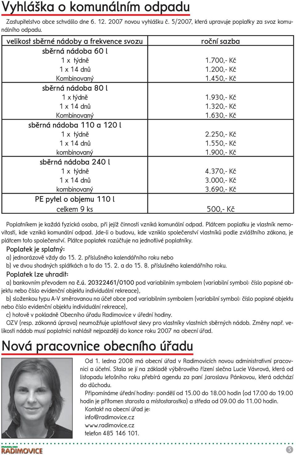 celkem 9 ks roční sazba 1.700,- Kč 1.200,- Kč 1.450,- Kč 1.930,- Kč 1.320,- Kč 1.630,- Kč 2.250,- Kč 1.550,- Kč 1.900,- Kč 4.370,- Kč 3.000,- Kč 3.