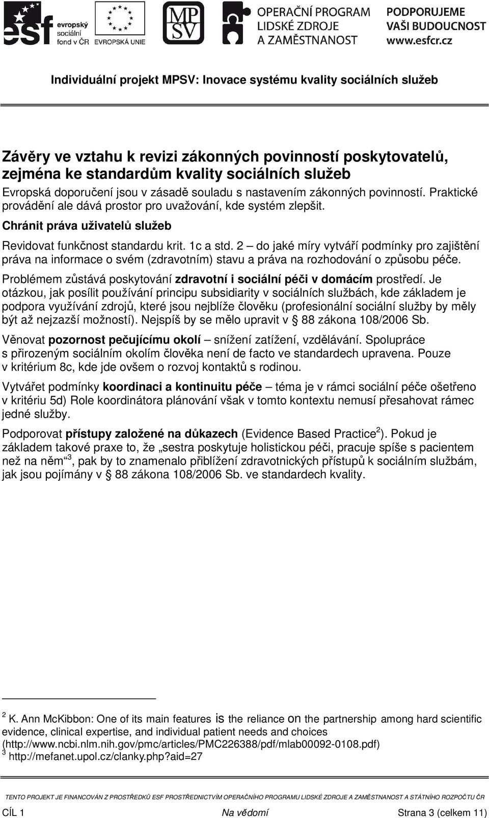 2 do jaké míry vytváří podmínky pro zajištění práva na informace o svém (zdravotním) stavu a práva na rozhodování o způsobu péče.