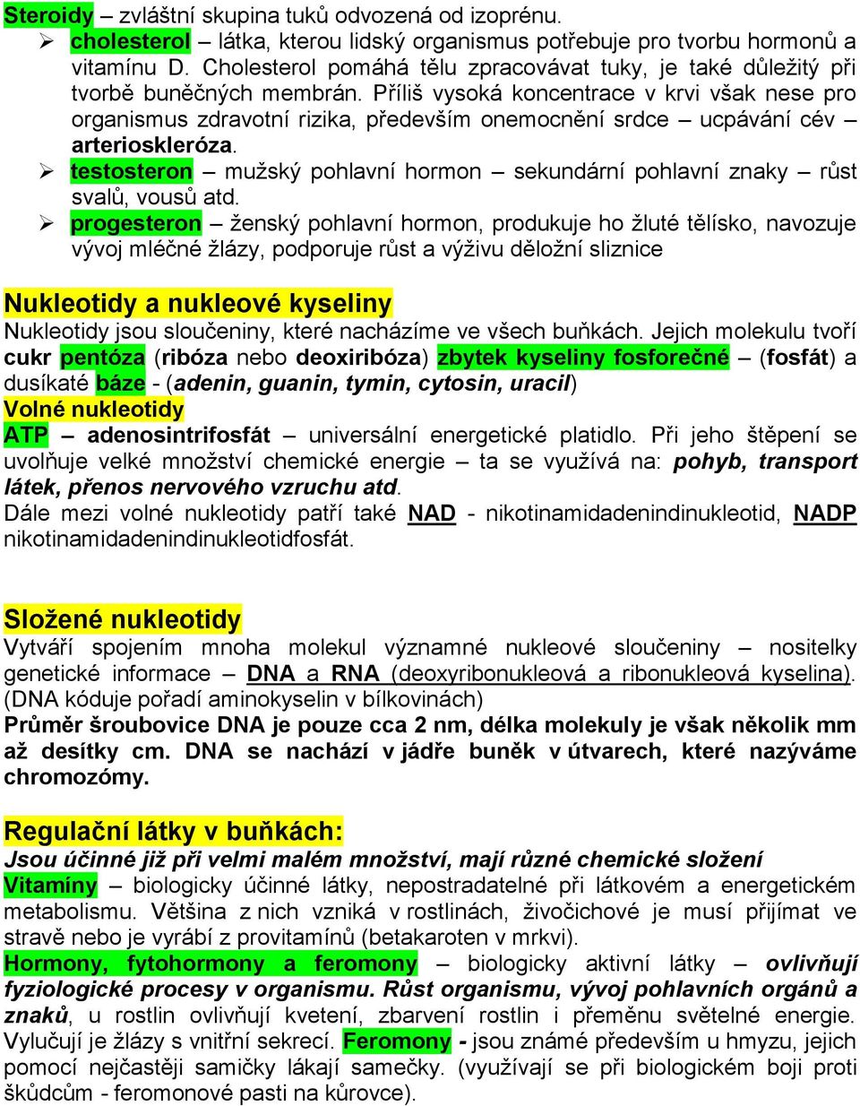 Příliš vysoká koncentrace v krvi však nese pro organismus zdravotní rizika, především onemocnění srdce ucpávání cév arterioskleróza.