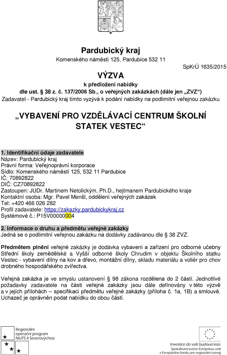 Identifikační údaje zadavatele Název: Pardubický kraj Právní forma: Veřejnoprávní korporace Sídlo: Komenského náměstí 125, 532 11 Pardubice IČ: 70892822 DIČ: CZ70892822 Zastoupen: JUDr.