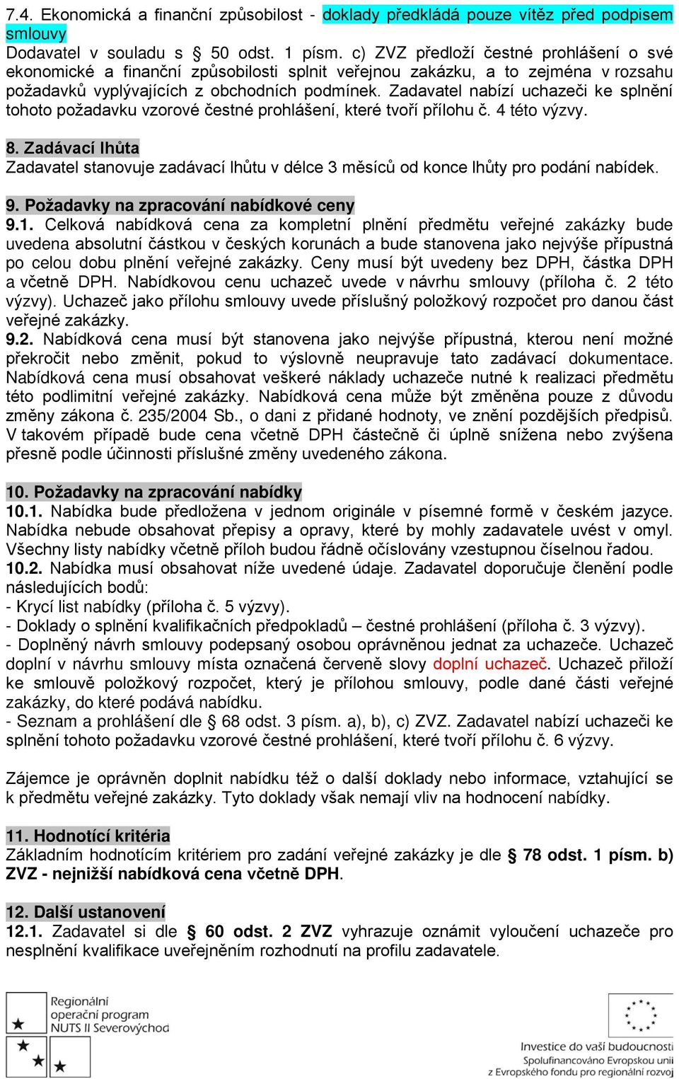 Zadavatel nabízí uchazeči ke splnění tohoto požadavku vzorové čestné prohlášení, které tvoří přílohu č. 4 této výzvy. 8.