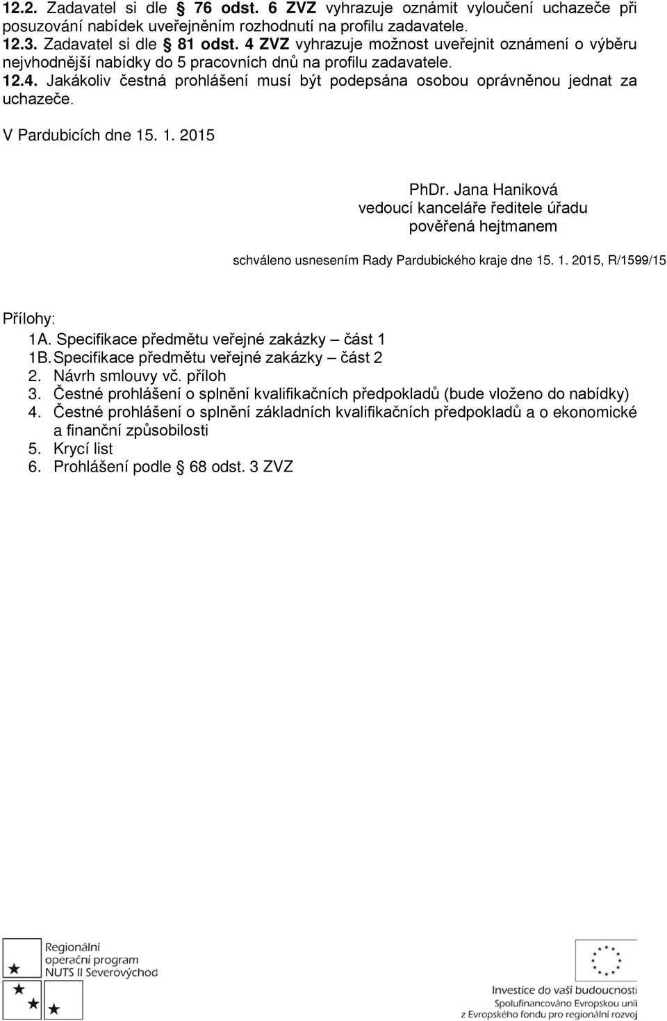V Pardubicích dne 15. 1. 2015 PhDr. Jana Haniková vedoucí kanceláře ředitele úřadu pověřená hejtmanem schváleno usnesením Rady Pardubického kraje dne 15. 1. 2015, R/1599/15 Přílohy: 1A.