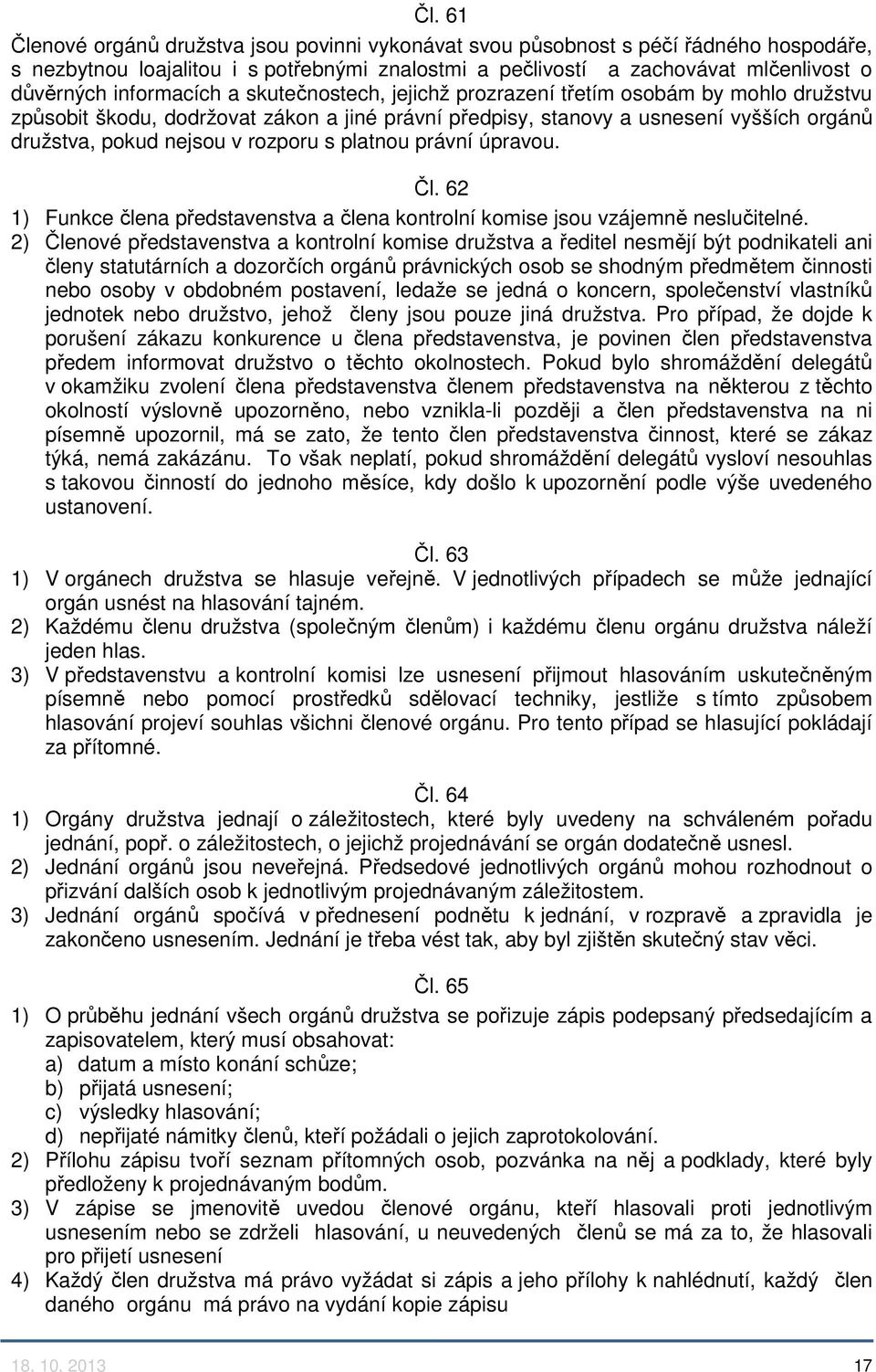 rozporu s platnou právní úpravou. Čl. 62 1) Funkce člena představenstva a člena kontrolní komise jsou vzájemně neslučitelné.