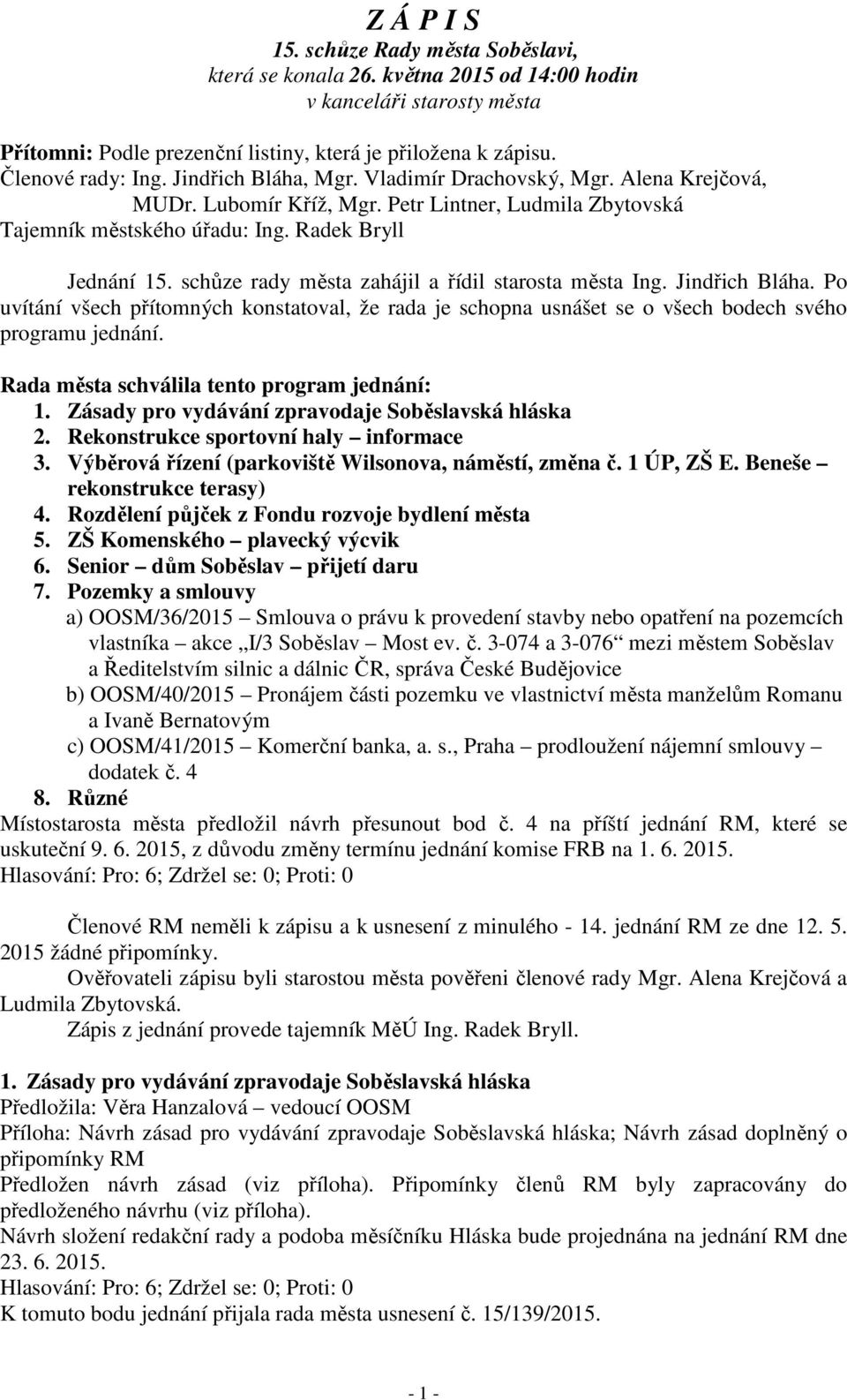 schůze rady města zahájil a řídil starosta města Ing. Jindřich Bláha. Po uvítání všech přítomných konstatoval, že rada je schopna usnášet se o všech bodech svého programu jednání.