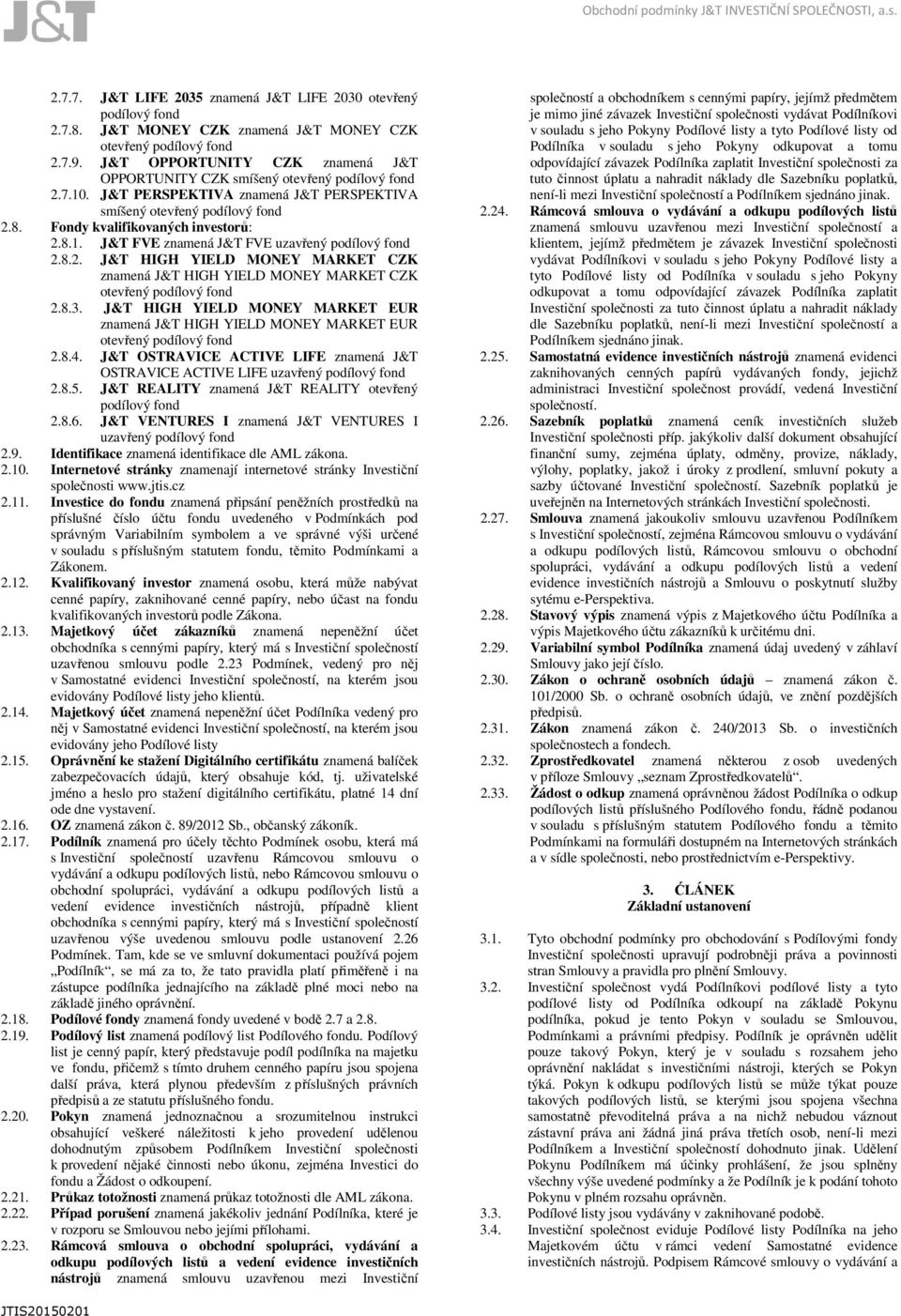8.3. J&T HIGH YIELD MONEY MARKET EUR znamená J&T HIGH YIELD MONEY MARKET EUR 2.8.4. J&T OSTRAVICE ACTIVE LIFE znamená J&T OSTRAVICE ACTIVE LIFE uzavřený 2.8.5.