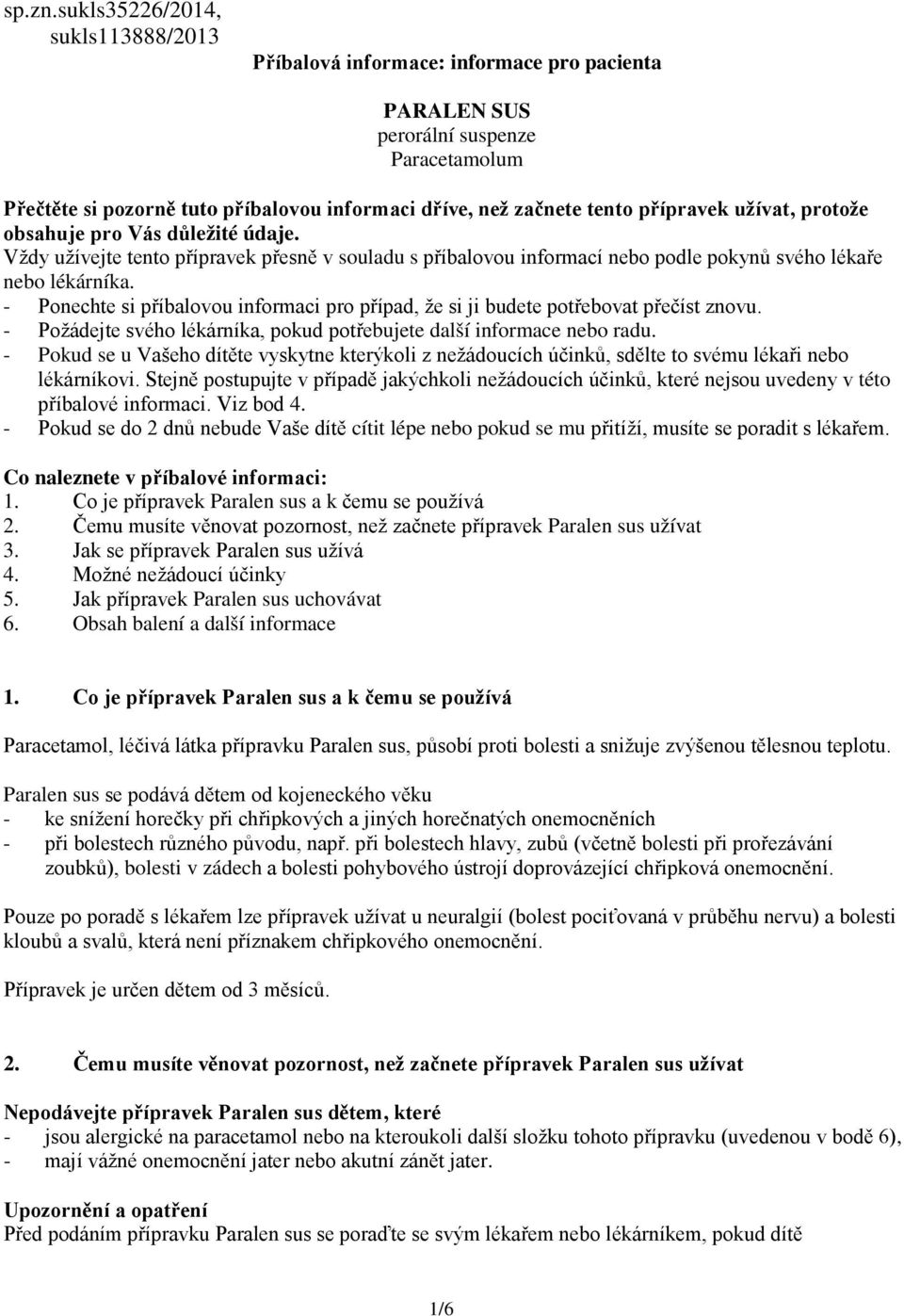 přípravek užívat, protože obsahuje pro Vás důležité údaje. Vždy užívejte tento přípravek přesně v souladu s příbalovou informací nebo podle pokynů svého lékaře nebo lékárníka.