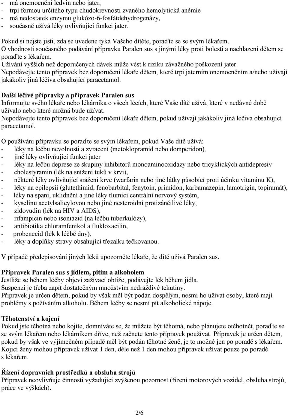O vhodnosti současného podávání přípravku Paralen sus s jinými léky proti bolesti a nachlazení dětem se poraďte s lékařem.