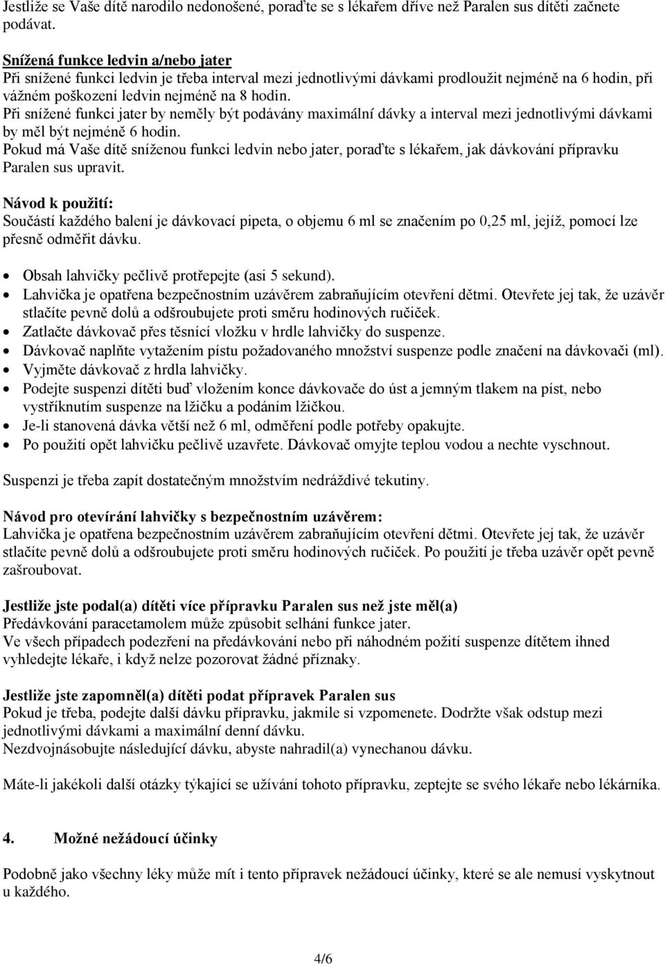 Při snížené funkci jater by neměly být podávány maximální dávky a interval mezi jednotlivými dávkami by měl být nejméně 6 hodin.