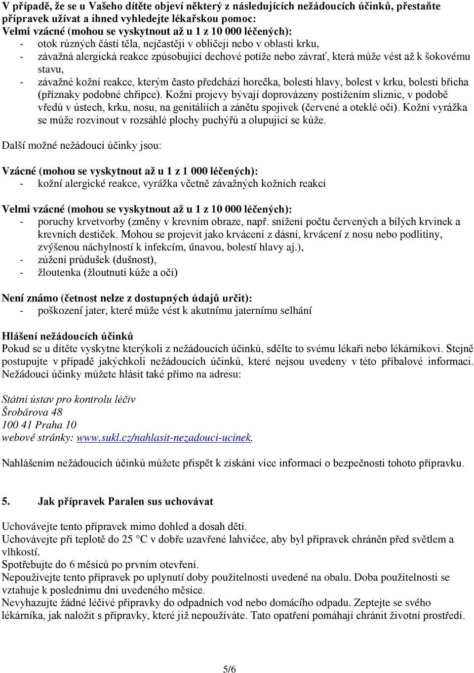 kožní reakce, kterým často předchází horečka, bolesti hlavy, bolest v krku, bolesti břicha (příznaky podobné chřipce).