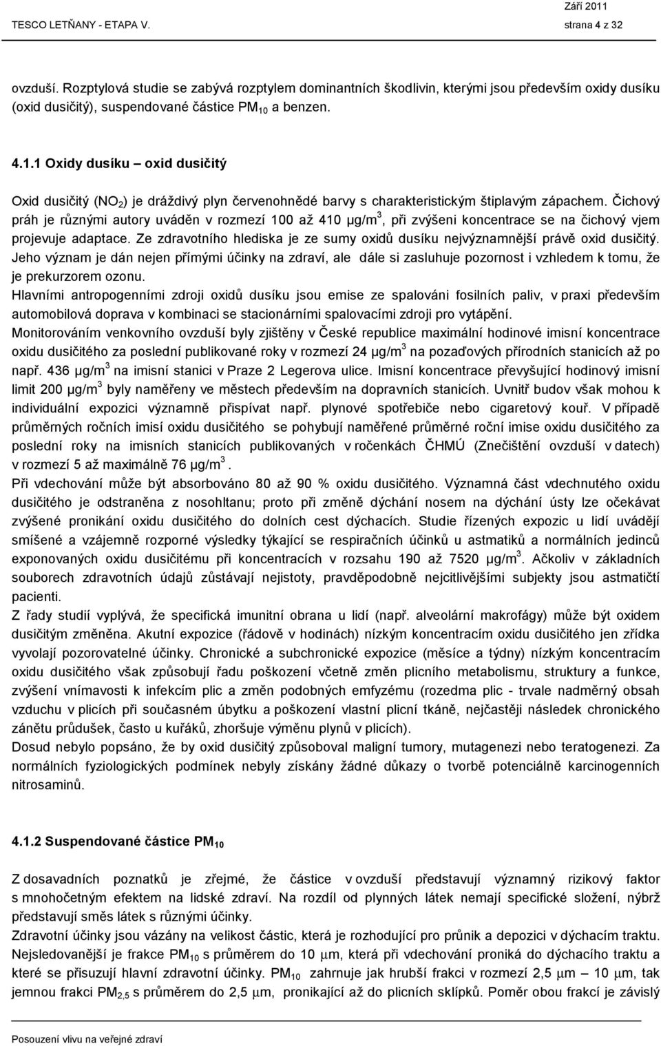 Čichový práh je různými autory uváděn v rozmezí 100 až 410 μg/m 3, při zvýšeni koncentrace se na čichový vjem projevuje adaptace.