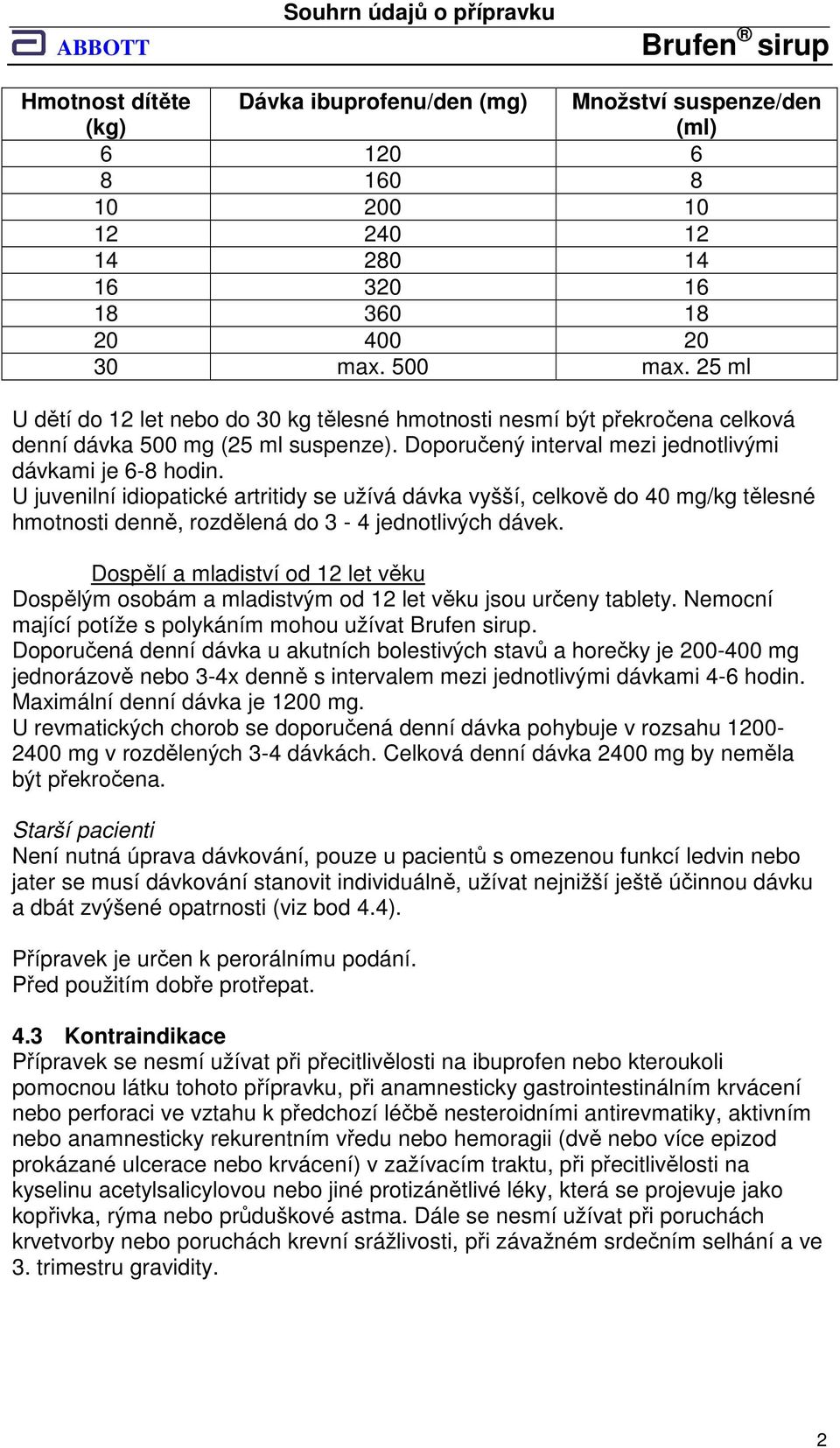 U juvenilní idiopatické artritidy se užívá dávka vyšší, celkově do 40 mg/kg tělesné hmotnosti denně, rozdělená do 3-4 jednotlivých dávek.