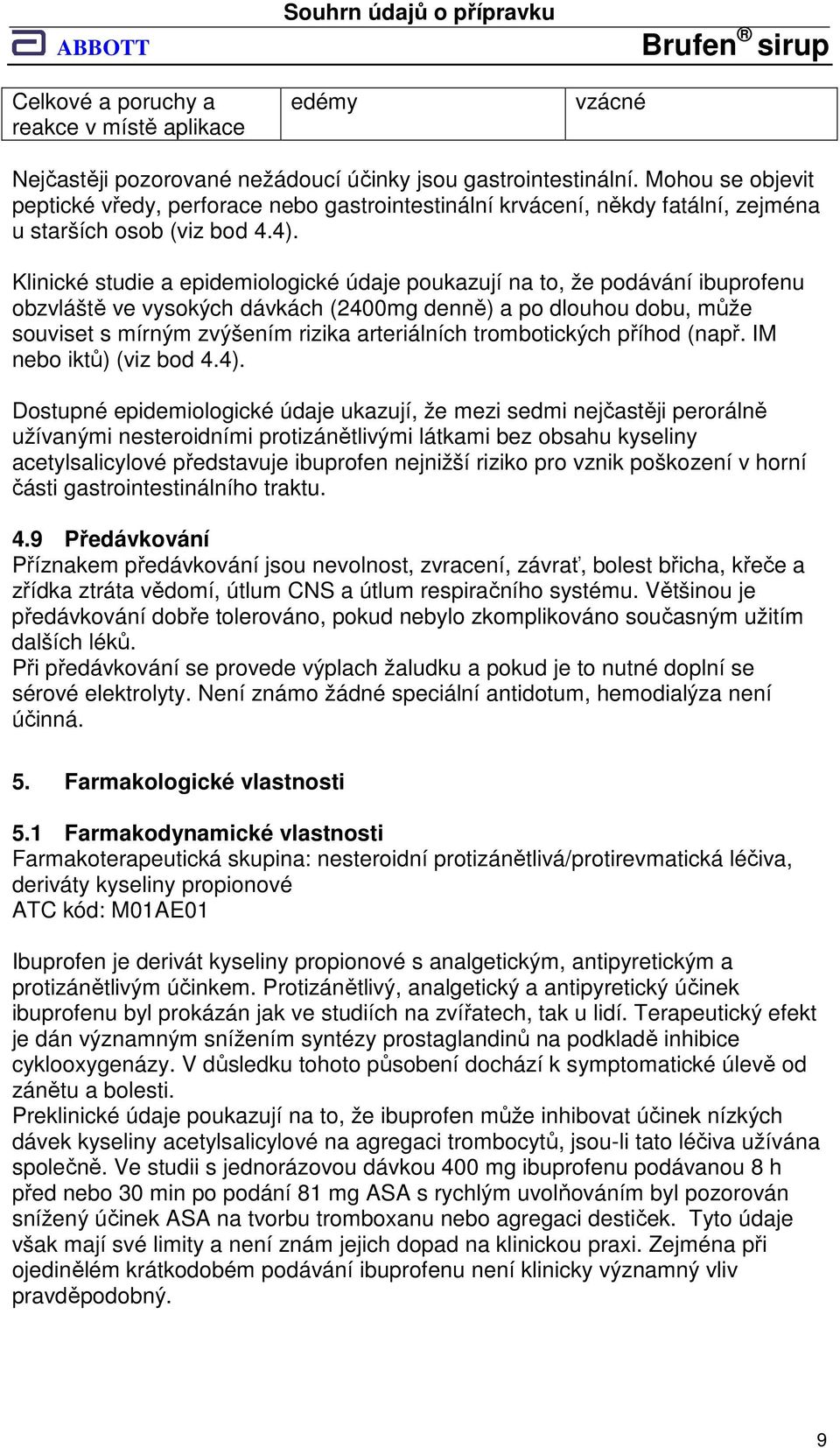 Klinické studie a epidemiologické údaje poukazují na to, že podávání ibuprofenu obzvláště ve vysokých dávkách (2400mg denně) a po dlouhou dobu, může souviset s mírným zvýšením rizika arteriálních