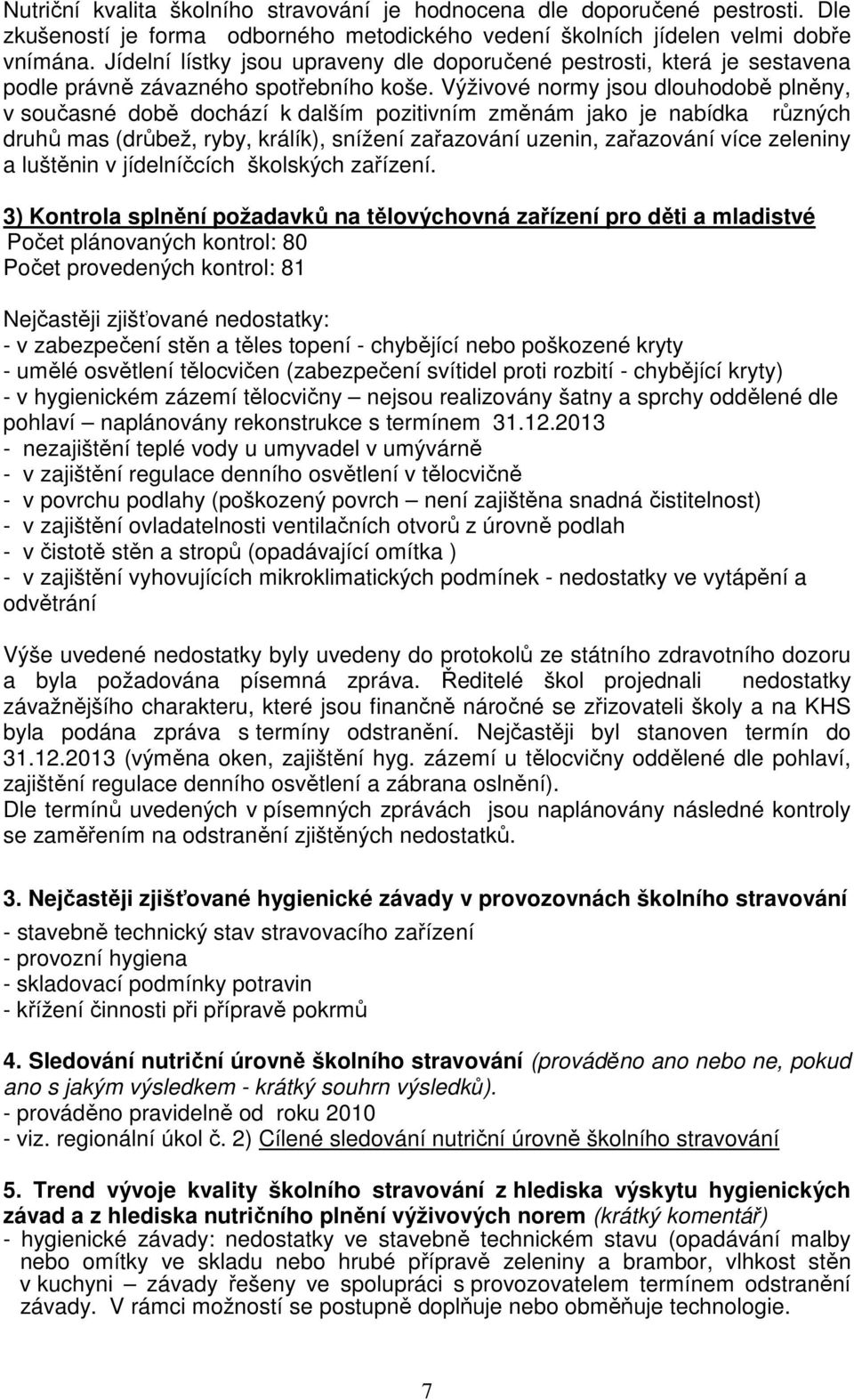 Výživové normy jsou dlouhodobě plněny, v současné době dochází k dalším pozitivním změnám jako je nabídka různých druhů mas (drůbež, ryby, králík), snížení zařazování uzenin, zařazování více zeleniny