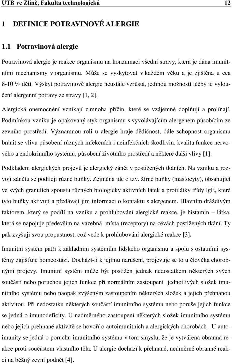 Může se vyskytovat v každém věku a je zjištěna u cca 8-10 % dětí. Výskyt potravinové alergie neustále vzrůstá, jedinou možností léčby je vyloučení alergenní potravy ze stravy [1, 2].