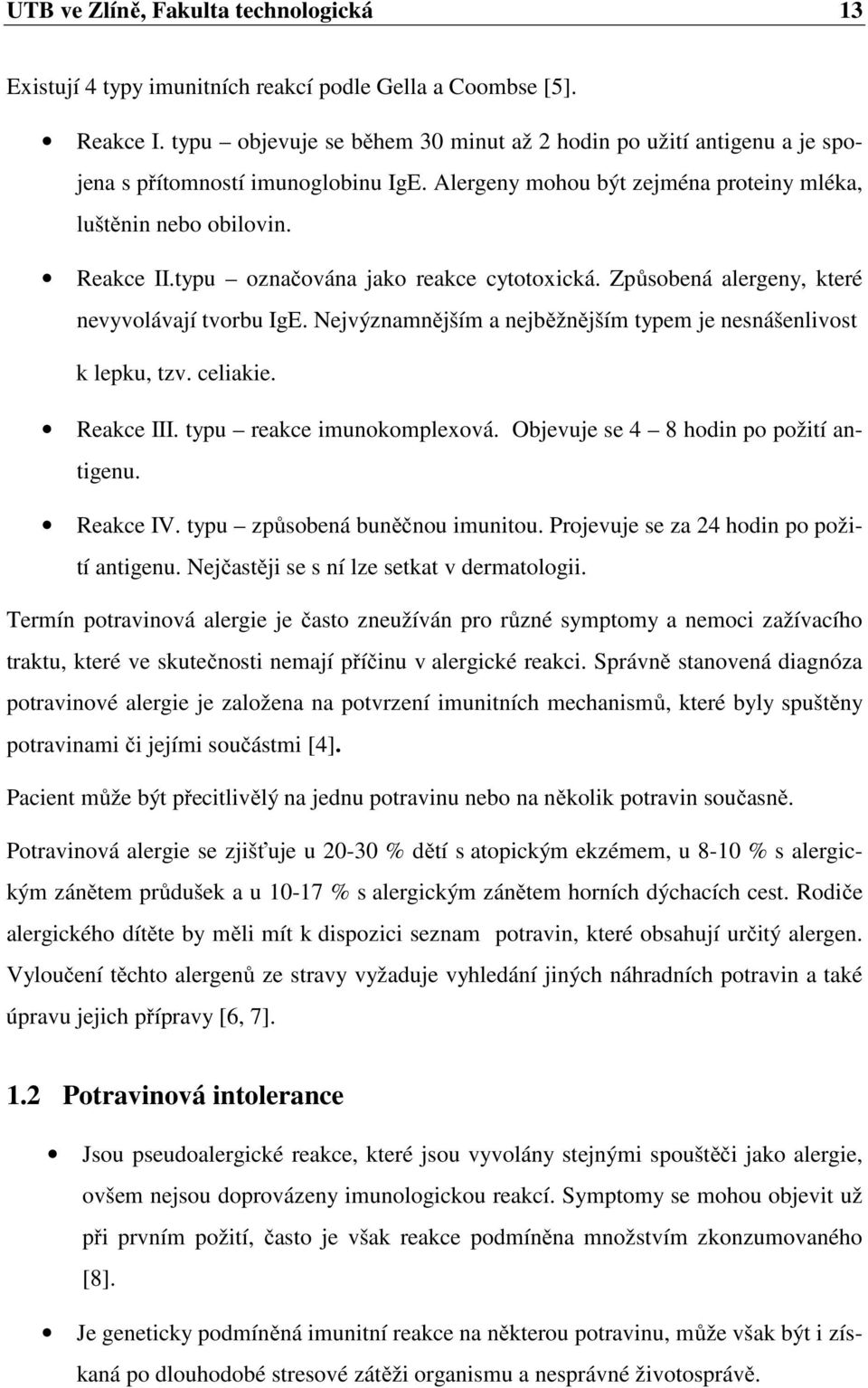 typu označována jako reakce cytotoxická. Způsobená alergeny, které nevyvolávají tvorbu IgE. Nejvýznamnějším a nejběžnějším typem je nesnášenlivost k lepku, tzv. celiakie. Reakce III.