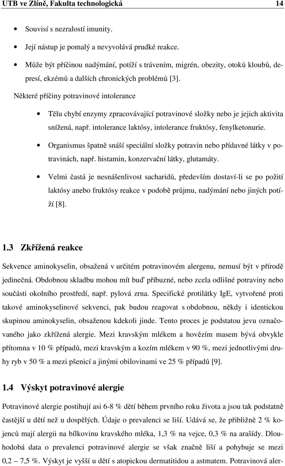 Některé příčiny potravinové intolerance Tělu chybí enzymy zpracovávající potravinové složky nebo je jejich aktivita snížená, např. intolerance laktósy, intolerance fruktósy, fenylketonurie.