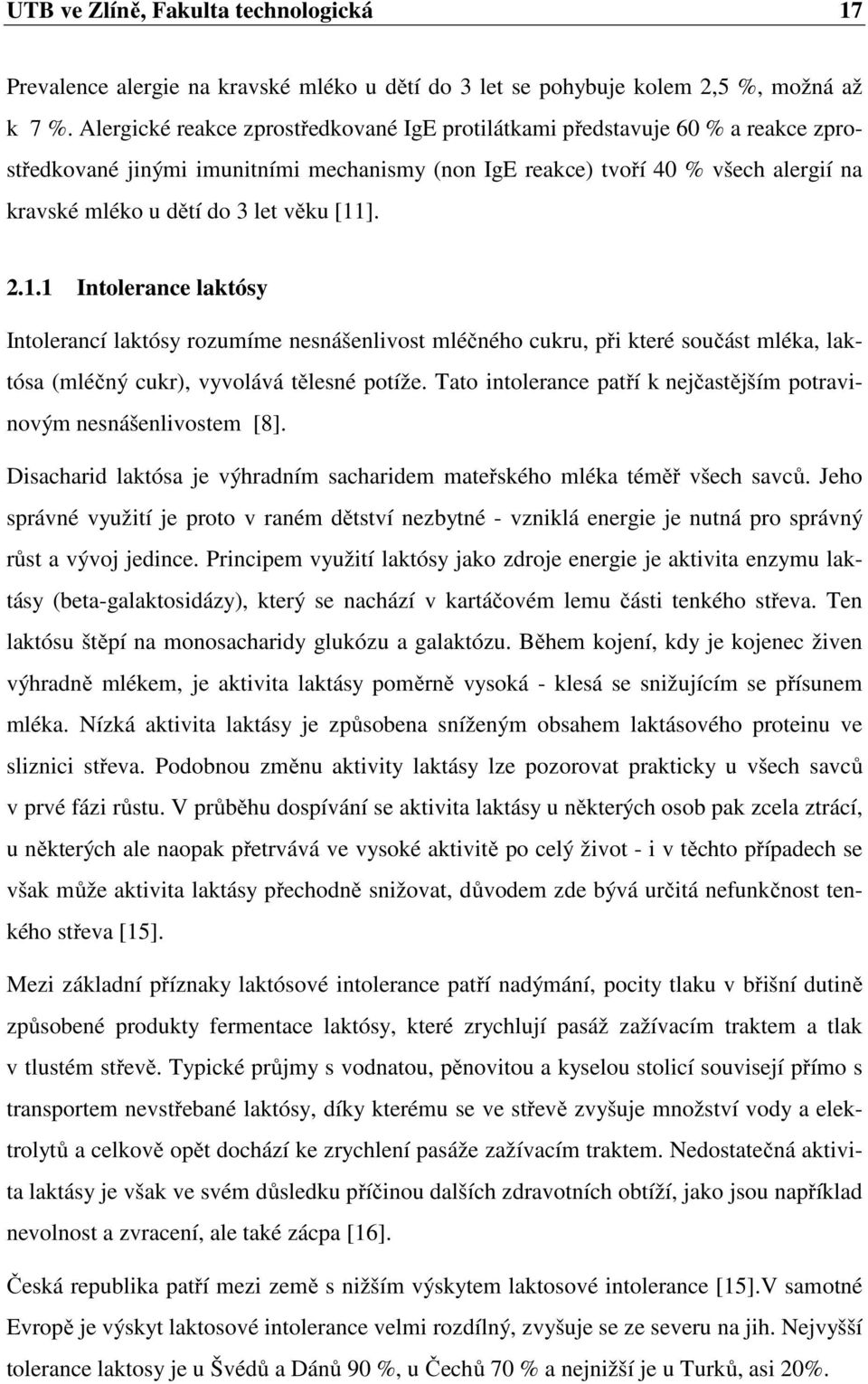 věku [11]. 2.1.1 Intolerance laktósy Intolerancí laktósy rozumíme nesnášenlivost mléčného cukru, při které součást mléka, laktósa (mléčný cukr), vyvolává tělesné potíže.