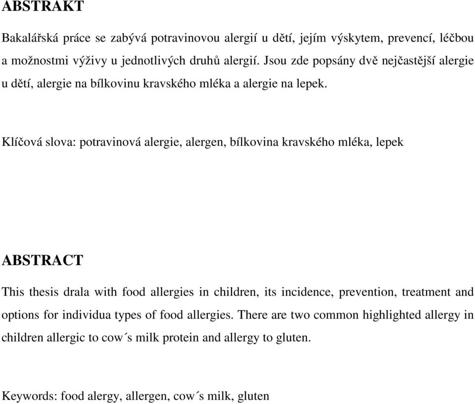 Klíčová slova: potravinová alergie, alergen, bílkovina kravského mléka, lepek ABSTRACT This thesis drala with food allergies in children, its incidence,