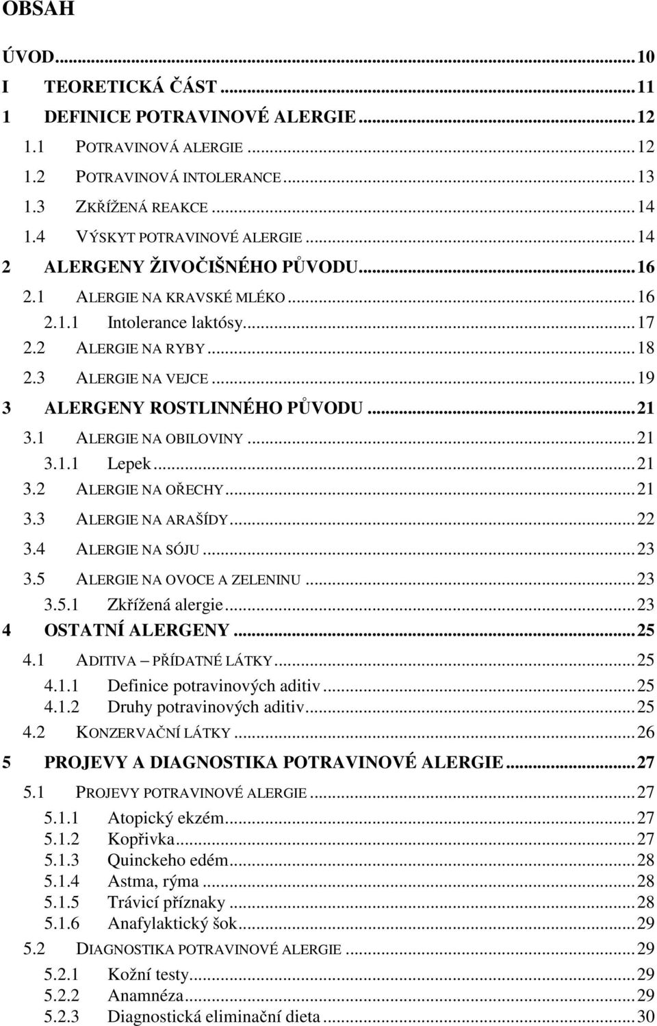 1 ALERGIE NA OBILOVINY...21 3.1.1 Lepek...21 3.2 ALERGIE NA OŘECHY...21 3.3 ALERGIE NA ARAŠÍDY...22 3.4 ALERGIE NA SÓJU...23 3.5 ALERGIE NA OVOCE A ZELENINU...23 3.5.1 Zkřížená alergie.