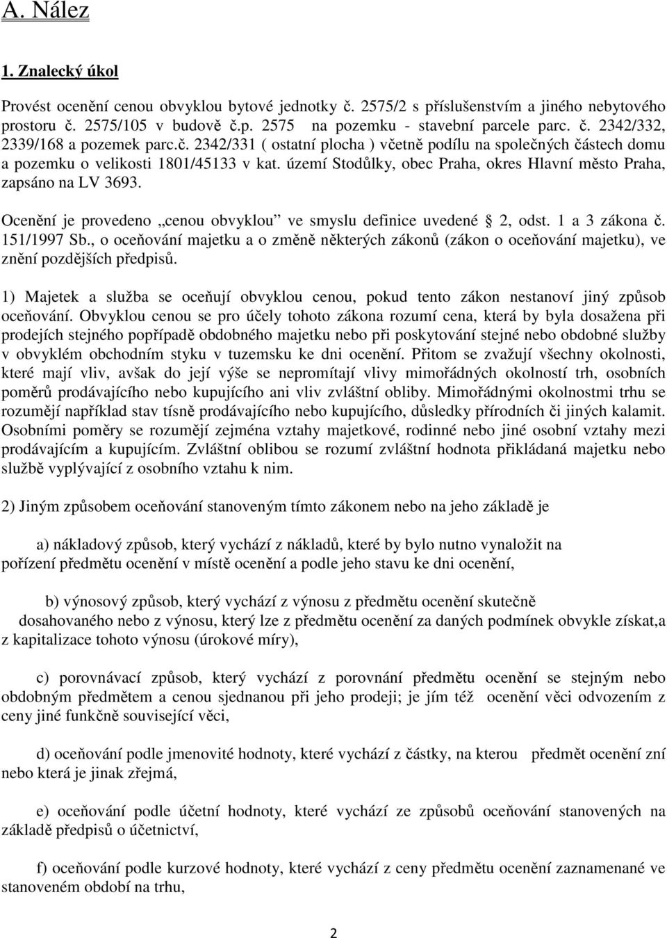 Ocenění je provedeno cenou obvyklou ve smyslu definice uvedené 2, odst. 1 a 3 zákona č. 151/1997 Sb.